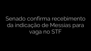 ​Senado confirma recebimento da indicação de Messias para vaga no STF 